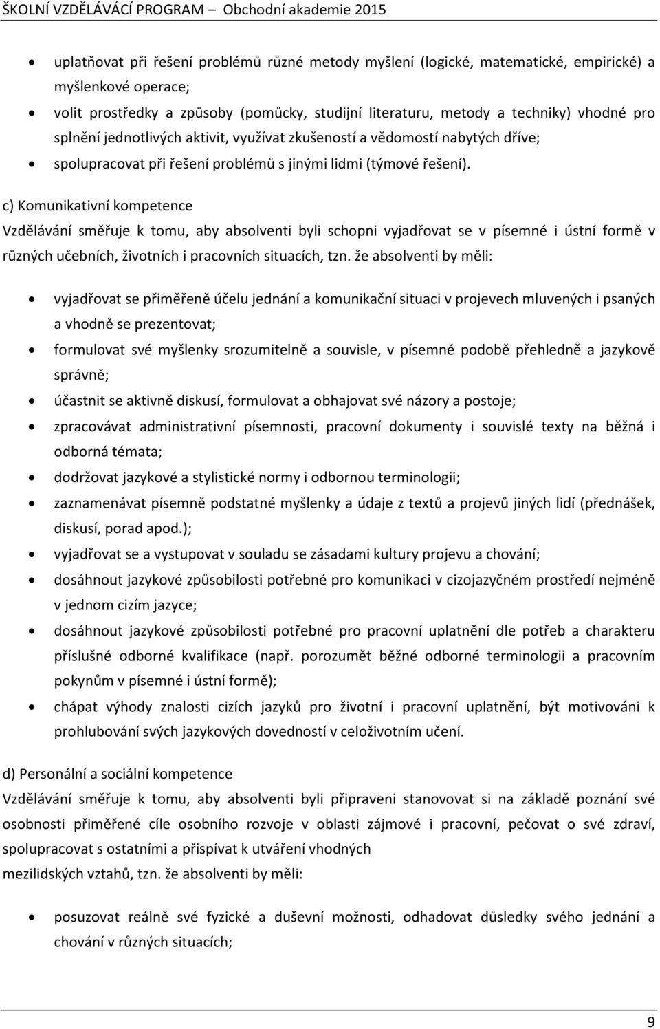 c) Komunikativní kompetence Vzdělávání směřuje k tomu, aby absolventi byli schopni vyjadřovat se v písemné i ústní formě v různých učebních, životních i pracovních situacích, tzn.