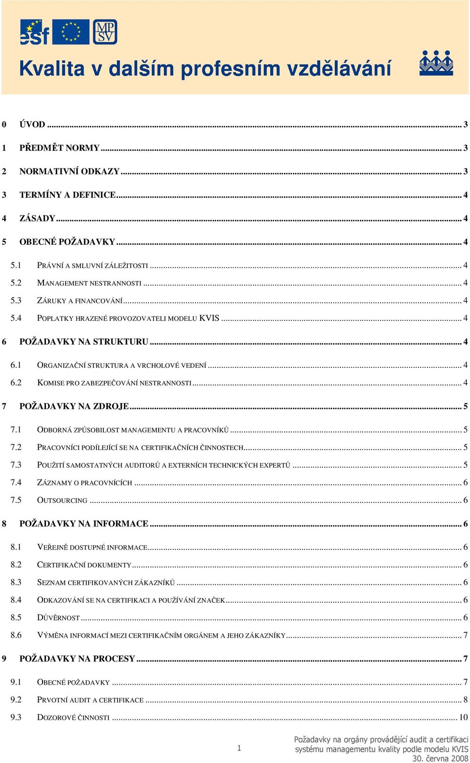 .. 5 7.1 ODBORNÁ ZPŮSOBILOST MANAGEMENTU A PRACOVNÍKŮ... 5 7.2 PRACOVNÍCI PODÍLEJÍCÍ SE NA CERTIFIKAČNÍCH ČINNOSTECH... 5 7.3 POUŽITÍ SAMOSTATNÝCH AUDITORŮ A EXTERNÍCH TECHNICKÝCH EXPERTŮ... 5 7.4 ZÁZNAMY O PRACOVNÍCÍCH.