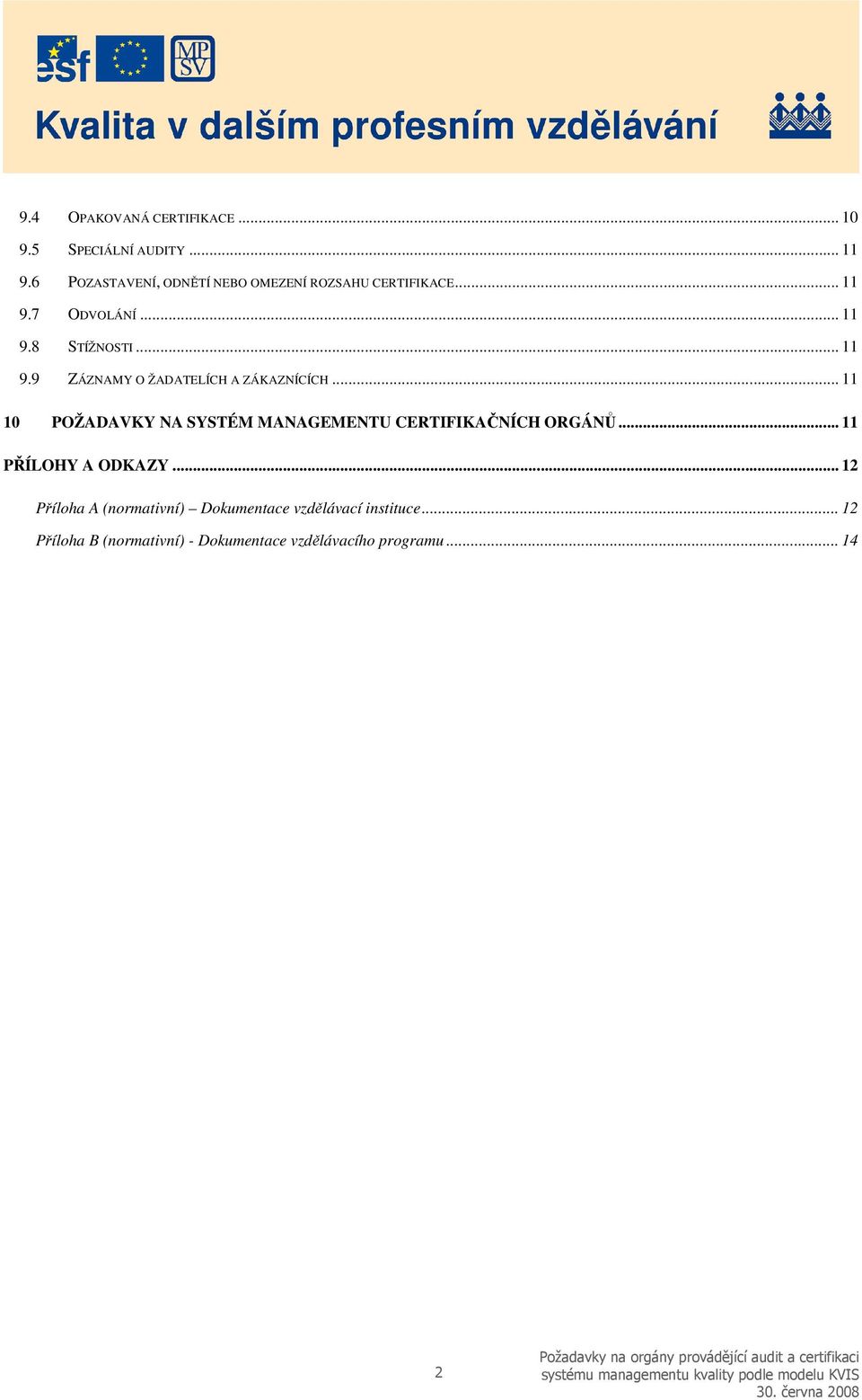 .. 11 10 POŽADAVKY NA SYSTÉM MANAGEMENTU CERTIFIKAČNÍCH ORGÁNŮ... 11 PŘÍLOHY A ODKAZY.