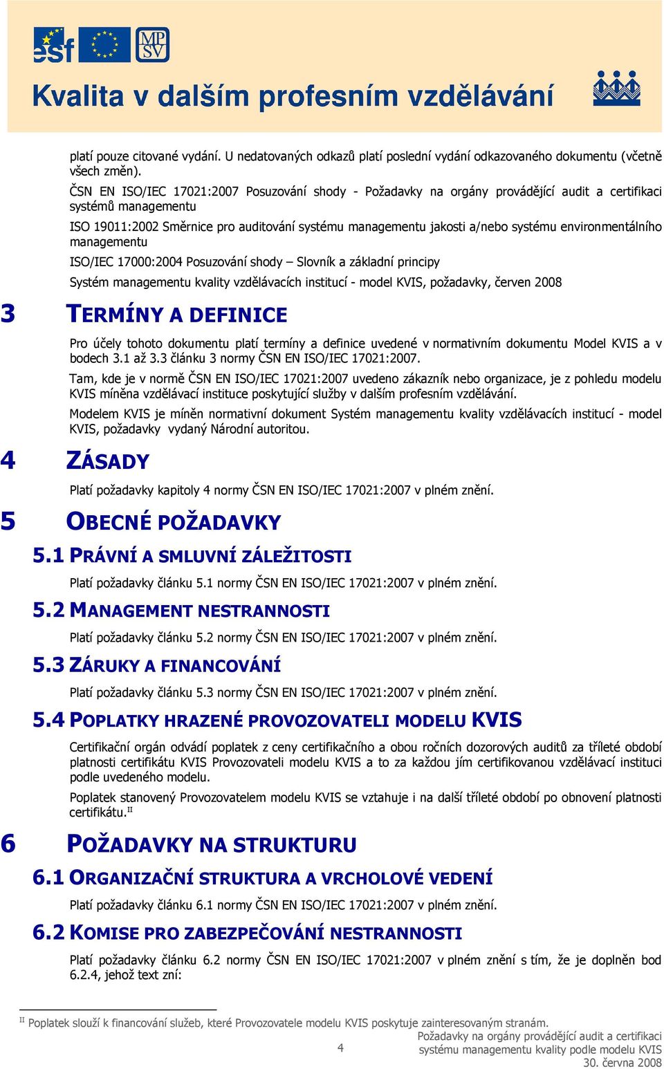 Posuzování shody Slovník a základní principy Systém managementu kvality vzdělávacích institucí - model KVIS, požadavky, červen 2008 3 TERMÍNY A DEFINICE Pro účely tohoto dokumentu platí termíny a