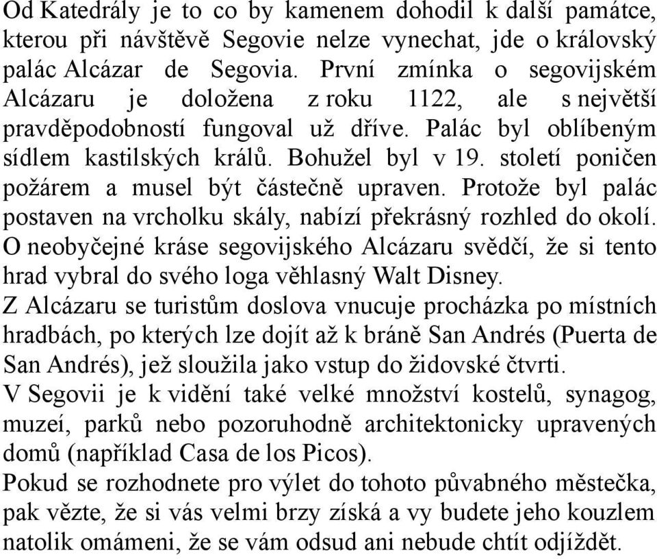 století poničen požárem a musel být částečně upraven. Protože byl palác postaven na vrcholku skály, nabízí překrásný rozhled do okolí.