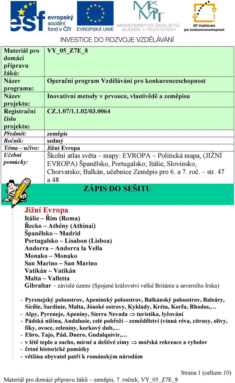 0064 zeměpis sedmý Jižní Evropa Školní atlas světa mapy: EVROPA Politická mapa, (JIŽNÍ EVROPA) Španělsko, Portugalsko; Itálie, Slovinsko, Chorvatsko; Balkán, učebnice Zeměpis pro 6. a 7. roč. str.