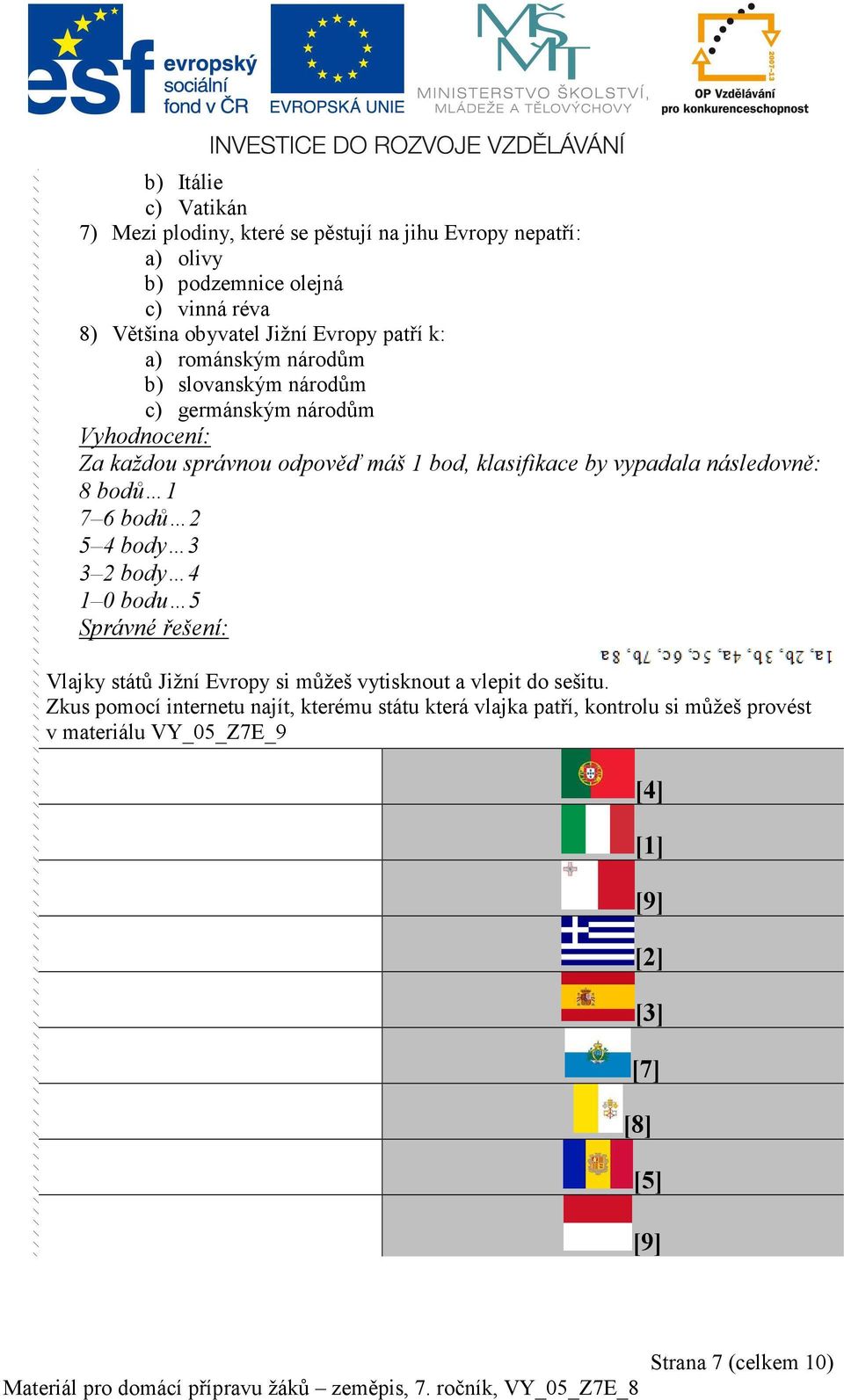 body 3 3 2 body 4 1 0 bodu 5 Správné řešení: Vlajky států Jižní Evropy si můžeš vytisknout a vlepit do sešitu.