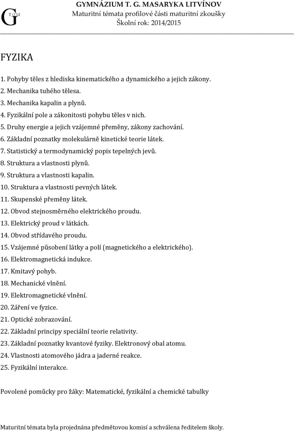 Struktura a vlastnosti plynů. 9. Struktura a vlastnosti kapalin. 10. Struktura a vlastnosti pevných látek. 11. Skupenské přeměny látek. 12. Obvod stejnosměrného elektrického proudu. 13.