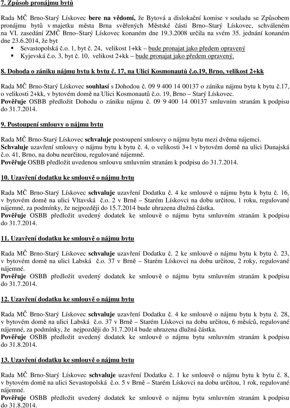 24, velikost 1+kk bude pronajat jako předem opravený Kyjevská č.o. 3, byt č. 10, velikost 2+kk bude pronajat jako předem opravený. 8. Dohoda o zániku nájmu bytu k bytu č. 17, na Ulici Kosmonautů č.o.19, Brno, velikost 2+kk Rada MČ Brno-Starý Lískovec souhlasí s Dohodou č.