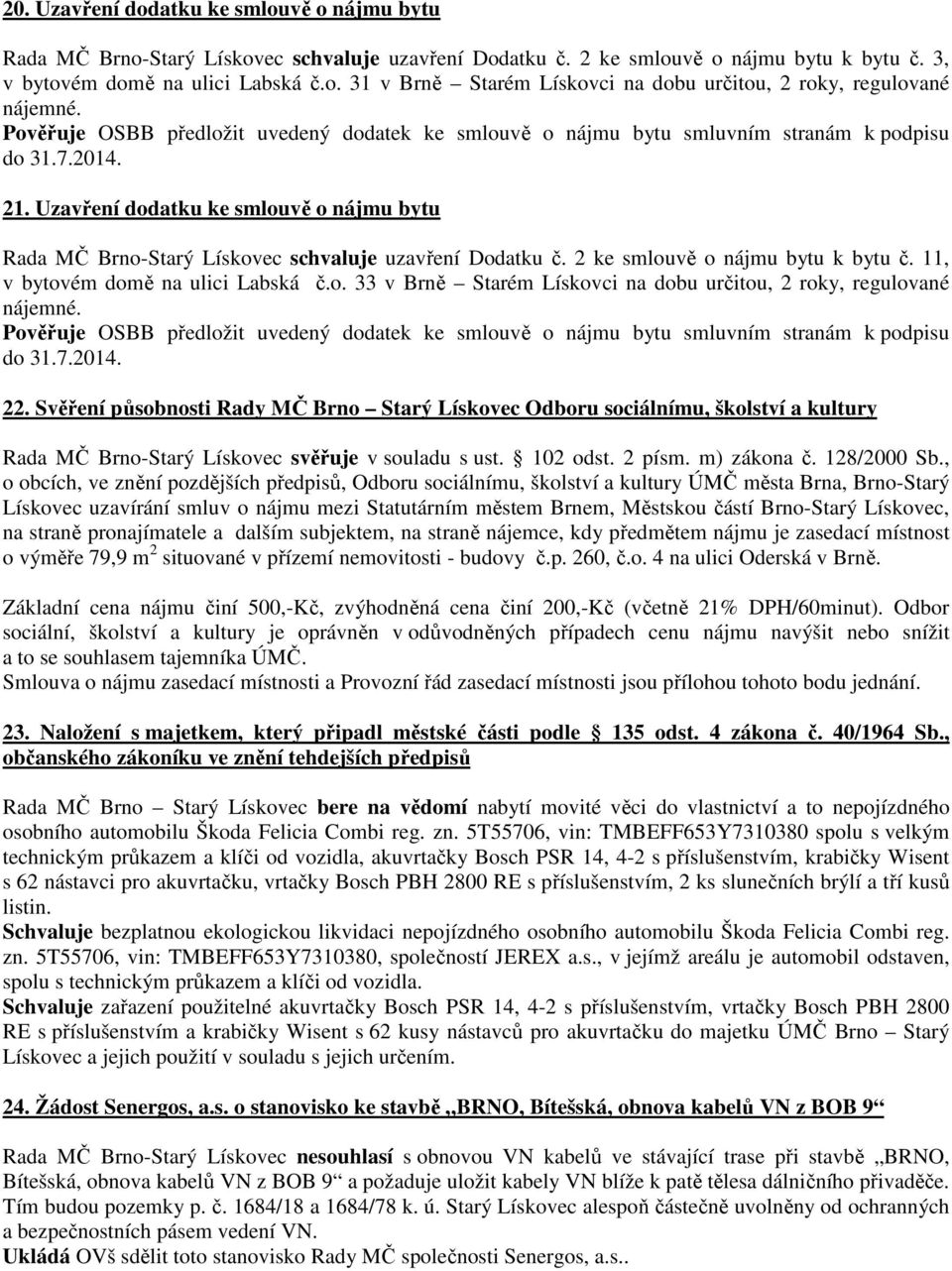 Svěření působnosti Rady MČ Brno Starý Lískovec Odboru sociálnímu, školství a kultury Rada MČ Brno-Starý Lískovec svěřuje v souladu s ust. 102 odst. 2 písm. m) zákona č. 128/2000 Sb.