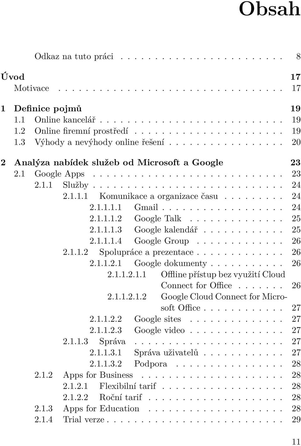 1.1.1 Komunikace a organizace času......... 24 2.1.1.1.1 Gmail.................. 24 2.1.1.1.2 Google Talk.............. 25 2.1.1.1.3 Google kalendář............ 25 2.1.1.1.4 Google Group............. 26 2.