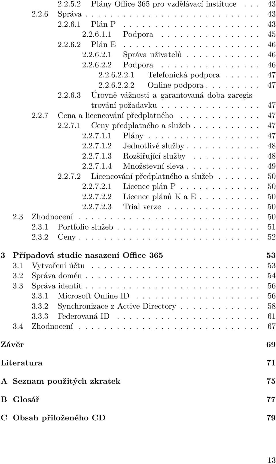 ............... 47 2.2.7 Cena a licencování předplatného............. 47 2.2.7.1 Ceny předplatného a služeb........... 47 2.2.7.1.1 Plány.................. 47 2.2.7.1.2 Jednotlivé služby............ 48 2.