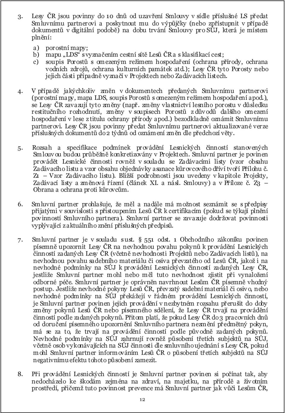 ochrana vodních zdrojů, ochrana kulturních památek atd.); Lesy ČR tyto Porosty nebo jejich části případně vyznačí v Projektech nebo Zadávacích listech. 4.