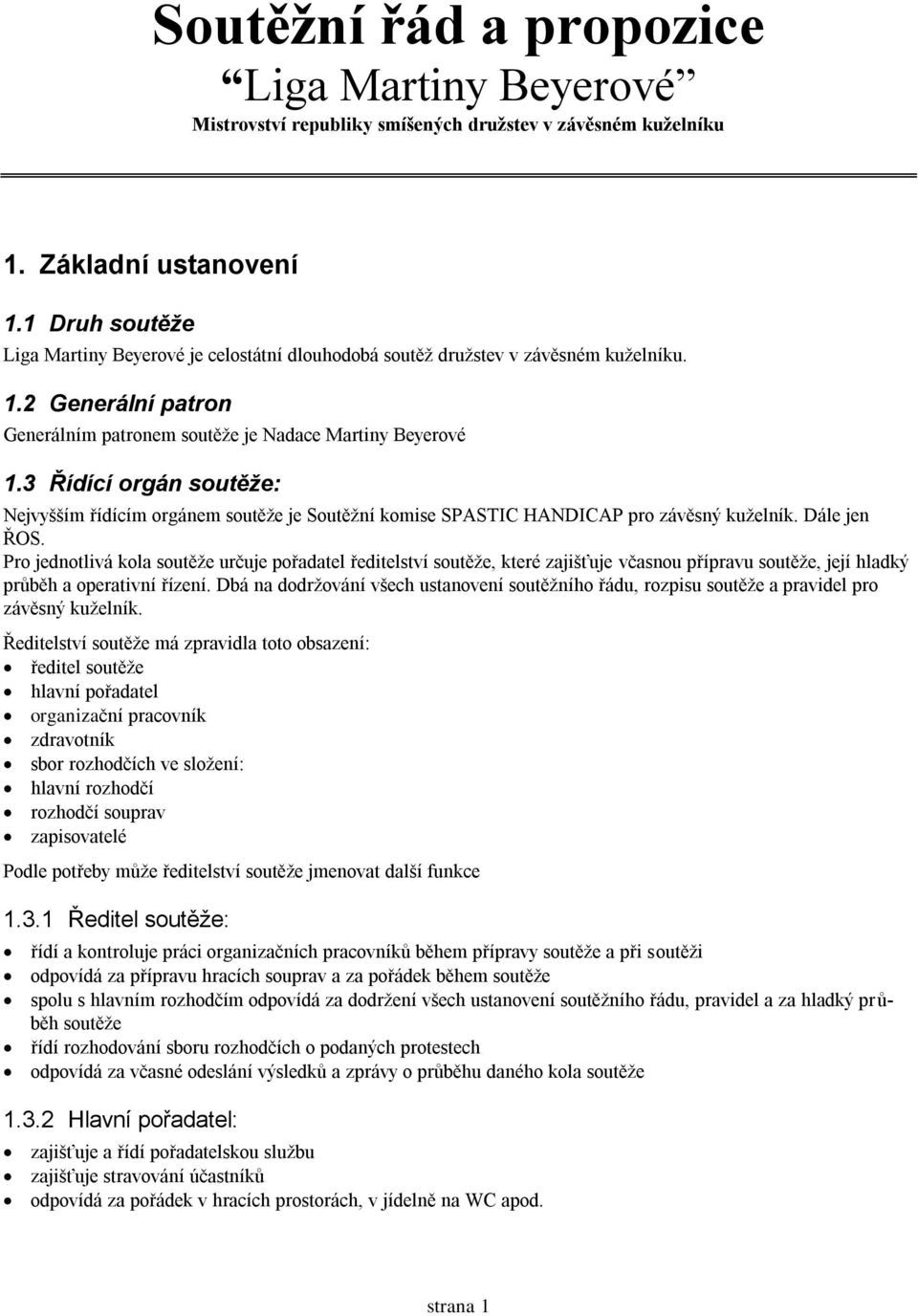 3 Řídící orgán soutěže: Nejvyšším řídícím orgánem soutěže je Soutěžní komise SPASTIC HANDICAP pro závěsný kuželník. Dále jen ŘOS.