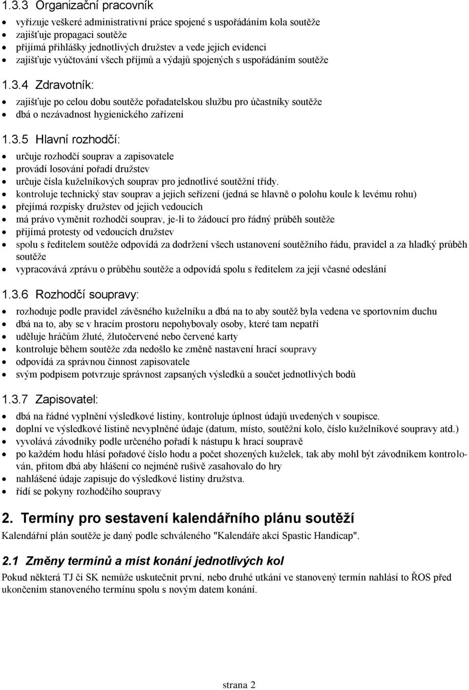 4 Zdravotník: zajišťuje po celou dobu soutěže pořadatelskou službu pro účastníky soutěže dbá o nezávadnost hygienického zařízení 1.3.