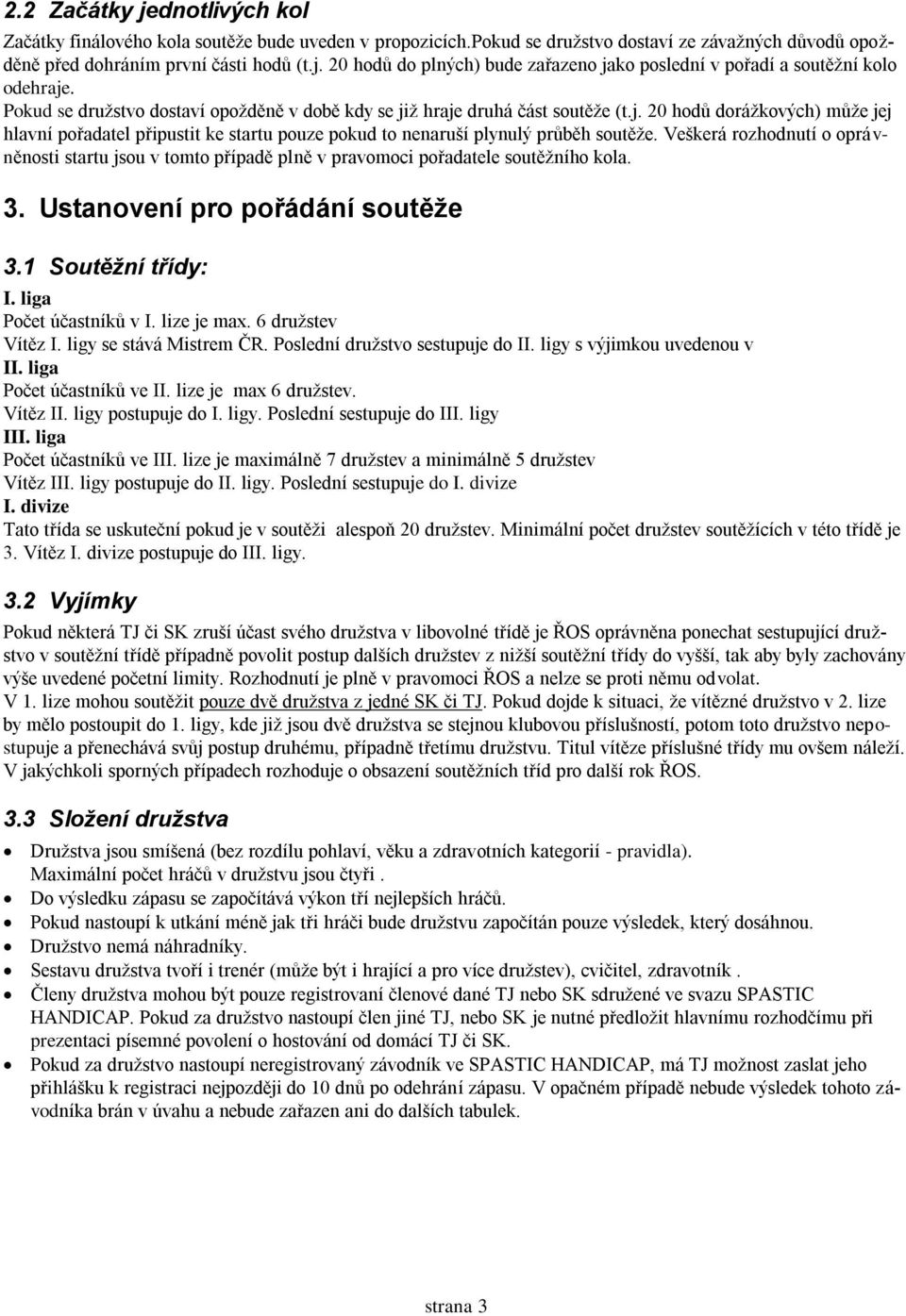 Veškerá rozhodnutí o oprávněnosti startu jsou v tomto případě plně v pravomoci pořadatele soutěžního kola. 3. Ustanovení pro pořádání soutěže 3.1 Soutěžní třídy: I. liga Počet účastníků v I.