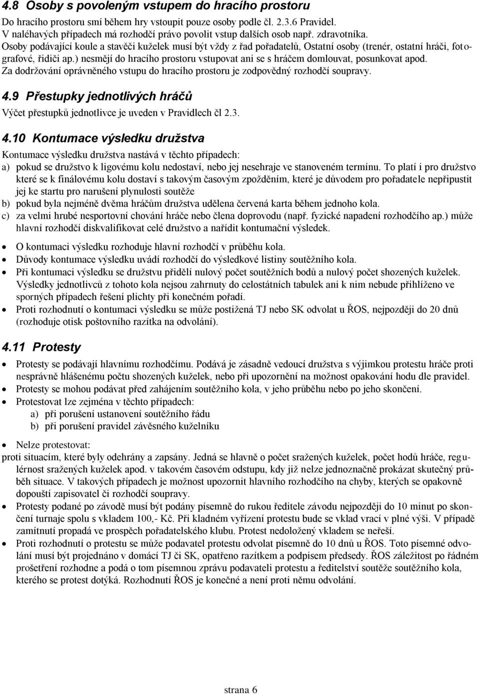 Osoby podávající koule a stavěči kuželek musí být vždy z řad pořadatelů, Ostatní osoby (trenér, ostatní hráči, fotografové, řidiči ap.