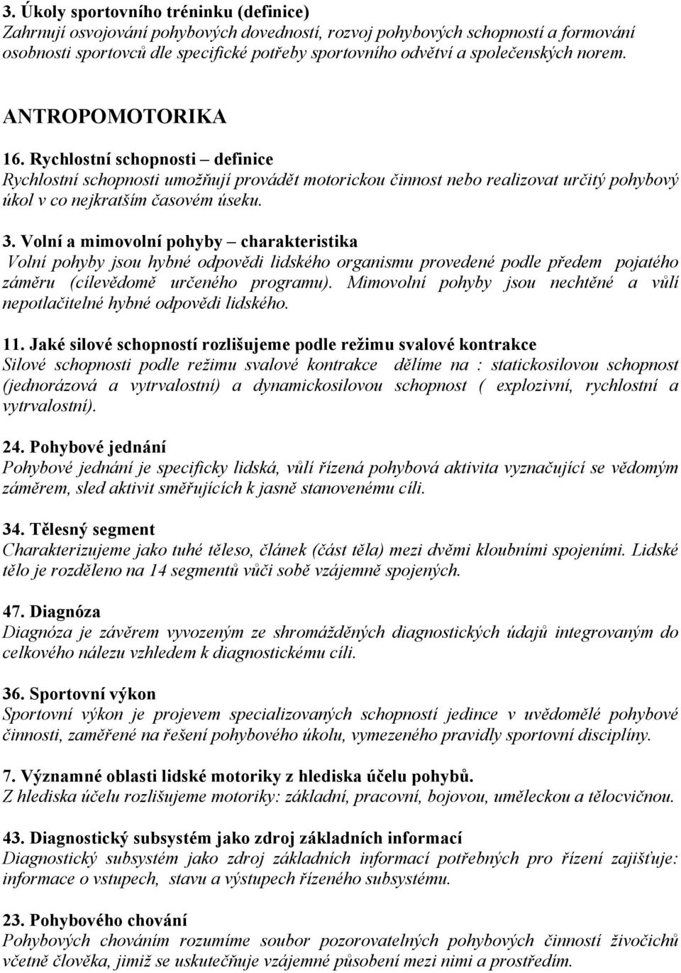 3. Volní a mimovolní pohyby charakteristika Volní pohyby jsou hybné odpovědi lidského organismu provedené podle předem pojatého záměru (cílevědomě určeného programu).