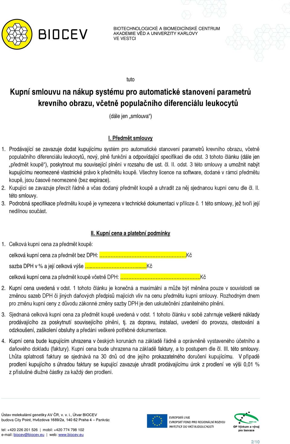 3 tohoto článku (dále jen předmět koupě ), poskytnout mu související plnění v rozsahu dle ust. čl. II. odst. 3 této smlouvy a umožnit nabýt kupujícímu neomezené vlastnické právo k předmětu koupě.