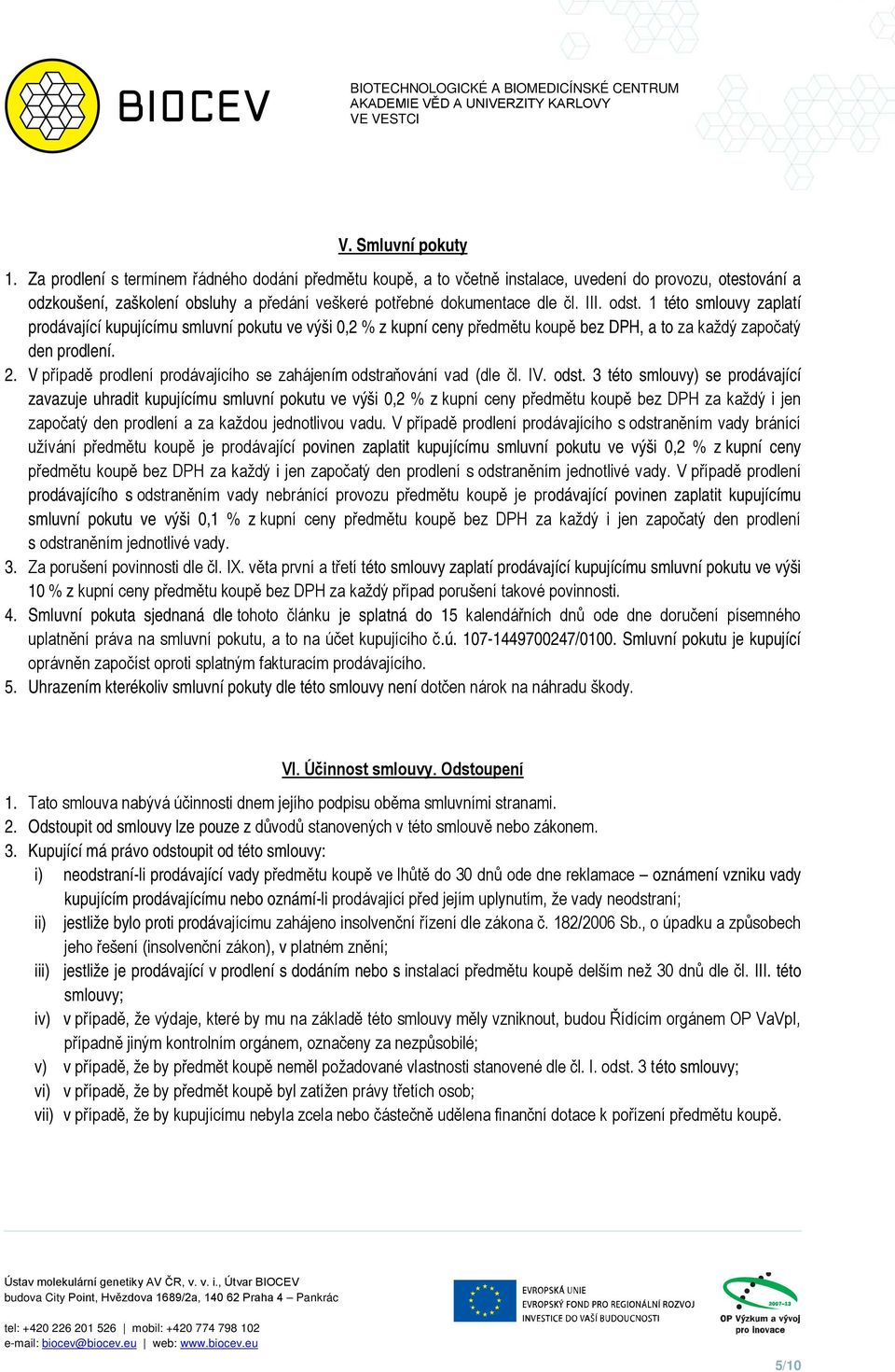 1 této smlouvy zaplatí prodávající kupujícímu smluvní pokutu ve výši 0,2 % z kupní ceny předmětu koupě bez DPH, a to za každý započatý den prodlení. 2.