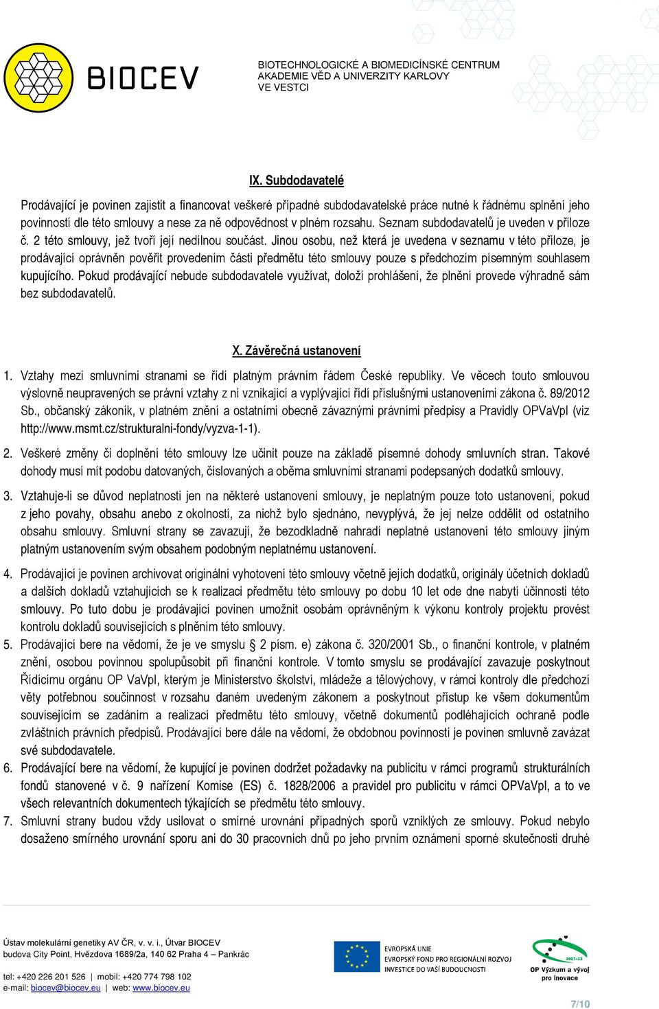 Jinou osobu, než která je uvedena v seznamu v této příloze, je prodávající oprávněn pověřit provedením části předmětu této smlouvy pouze s předchozím písemným souhlasem kupujícího.