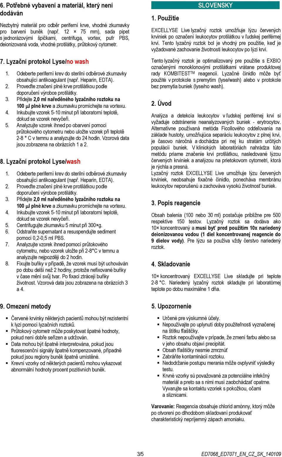 Odeberte periferní krev do sterilní odběrové zkumavky obsahující antikoagulant (např. Heparin, EDTA). 2. Proveďte značení plné krve protilátkou podle doporučení výrobce protilátky. 3.