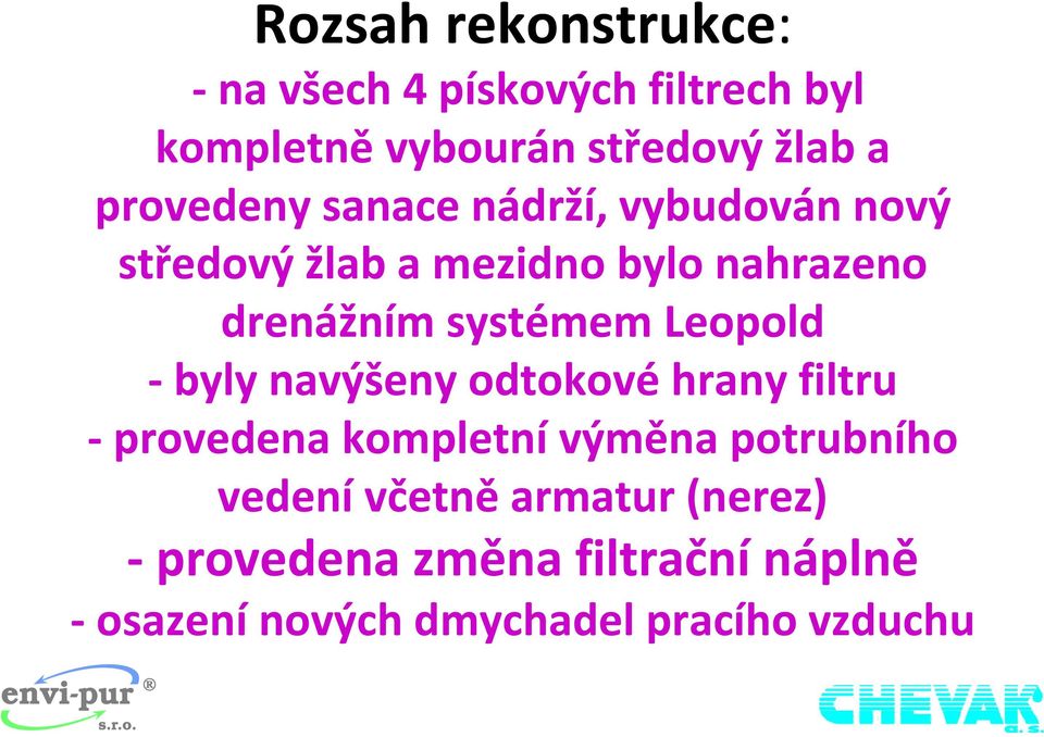 systémem Leopold byly navýšeny odtokové hrany filtru provedena kompletní výměna potrubního