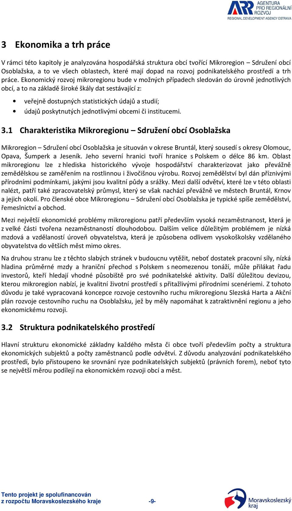 Ekonomický rozvoj mikroregionu bude v možných případech sledován do úrovně jednotlivých obcí, a to na základě široké škály dat sestávající z: veřejně dostupných statistických údajů a studií; údajů