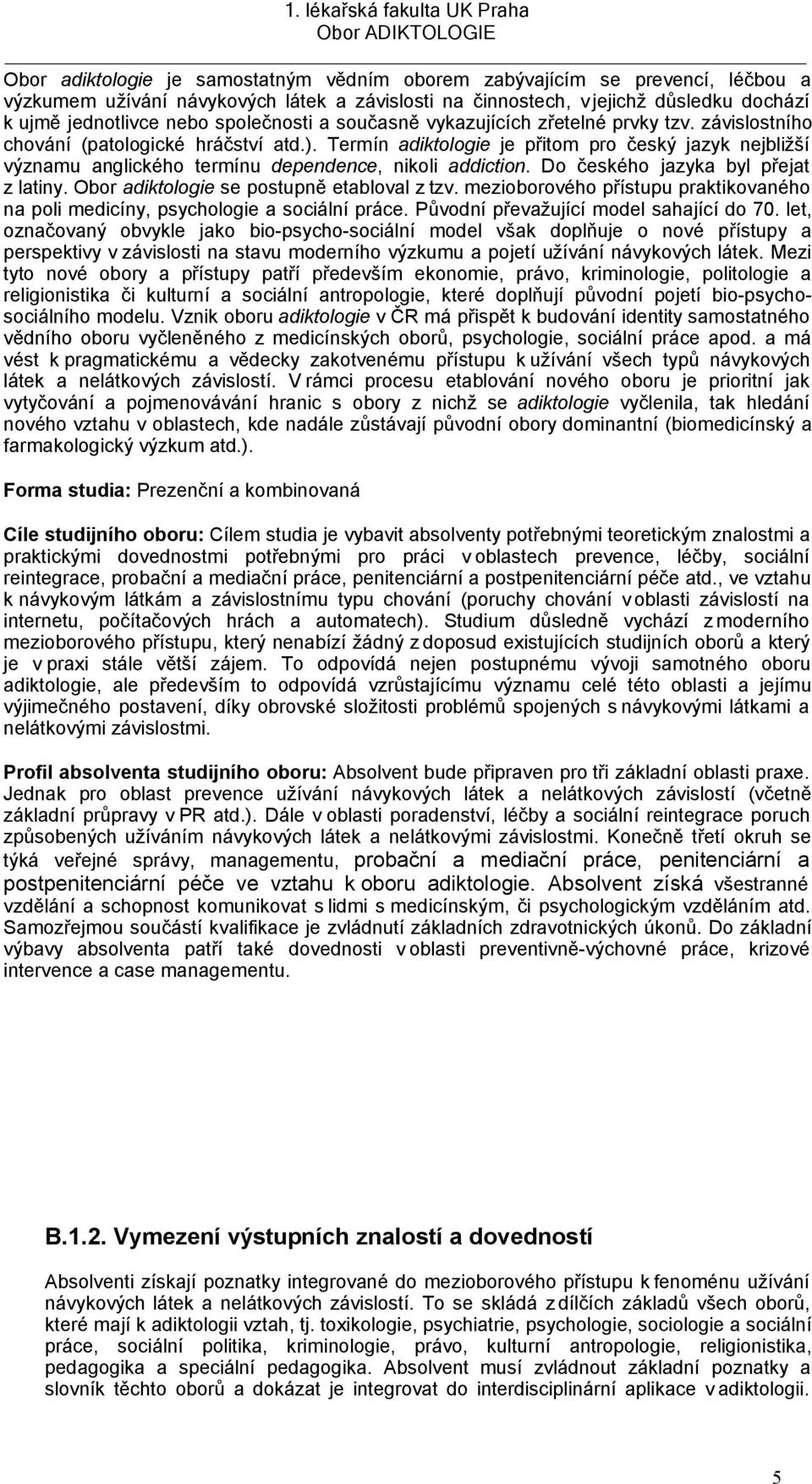 termínu dependence, nikoli addiction Do českého jazyka byl přejat z latiny Obor adiktologie se postupně etabloval z tzv mezioborového přístupu praktikovaného na poli medicíny, psychologie a sociální