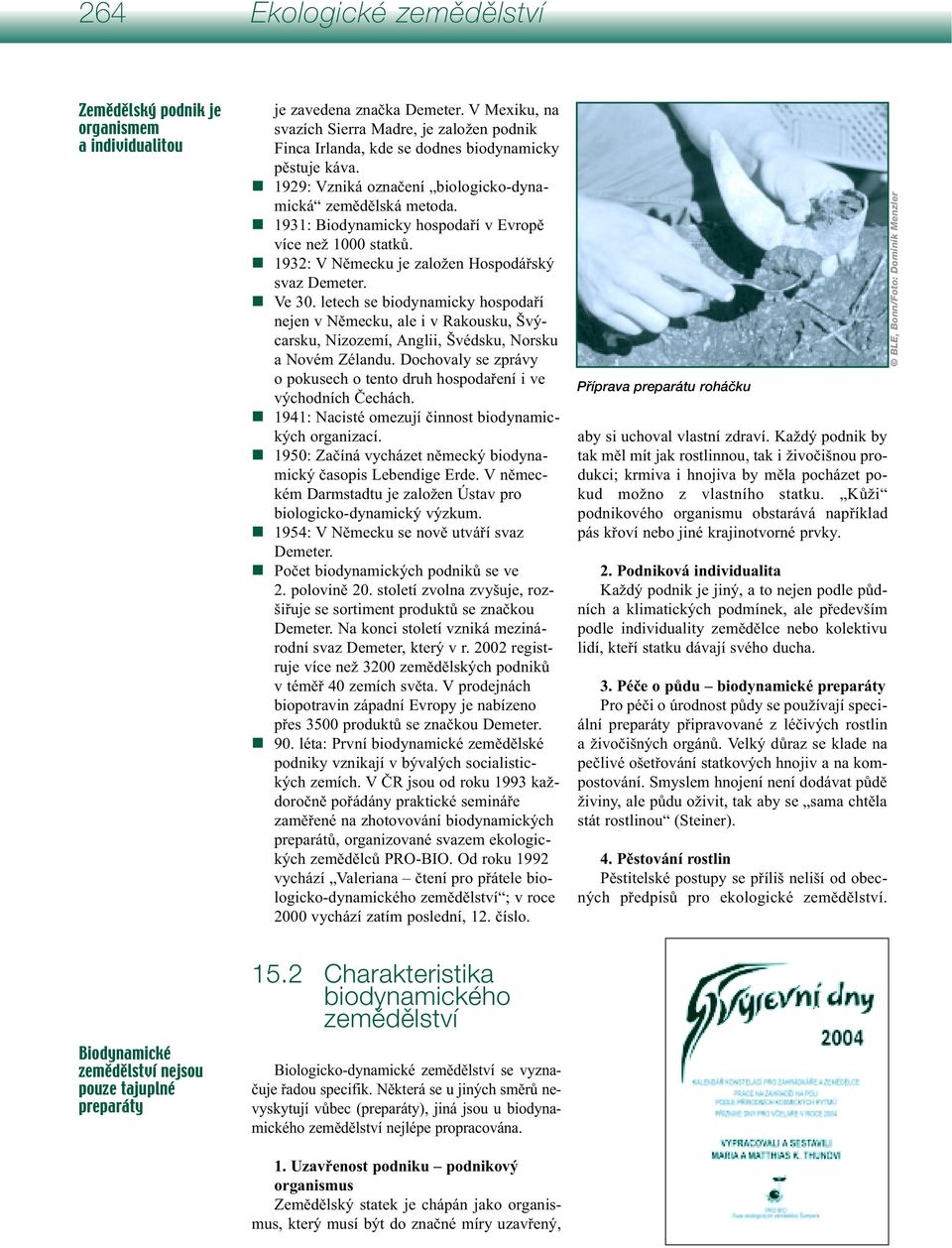 1931: Biodynamicky hospodaří v Evropě více než 1000 statků. 1932: V Německu je založen Hospodářský svaz Demeter. Ve 30.