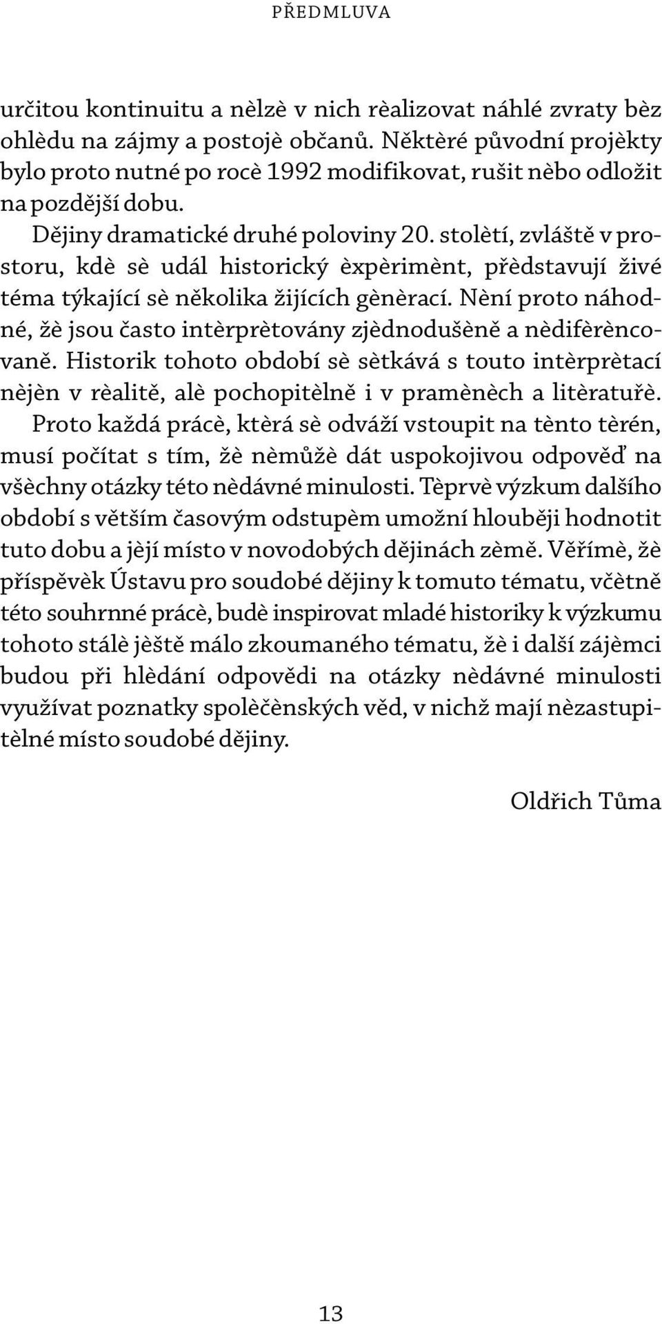 století, zvláštì v prostoru, kde se udál historický experiment, pøedstavují živé téma týkající se nìkolika žijících generací.
