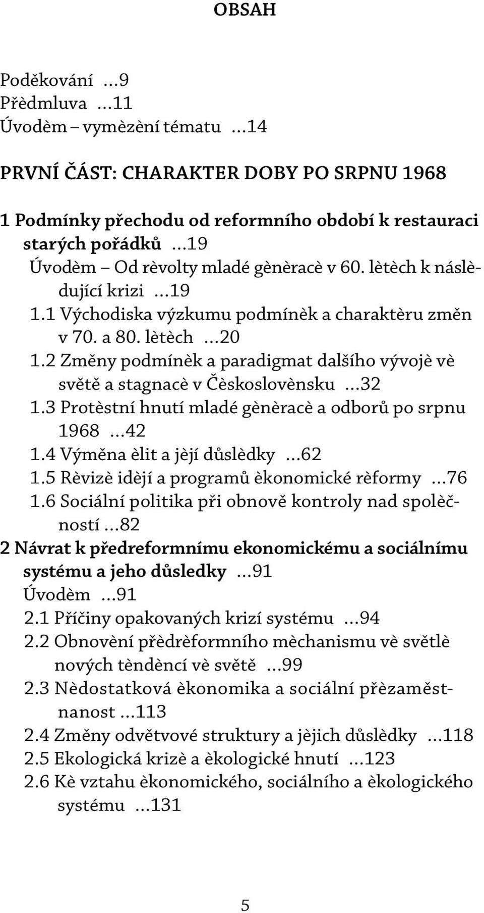 2 Zmìny podmínek a paradigmat dalšího vývoje ve svìtì a stagnace v Èeskoslovensku 32 1.3 Protestní hnutí mladé generace a odborù po srpnu 1968 42 1.4 Výmìna elit a její dùsledky 62 1.