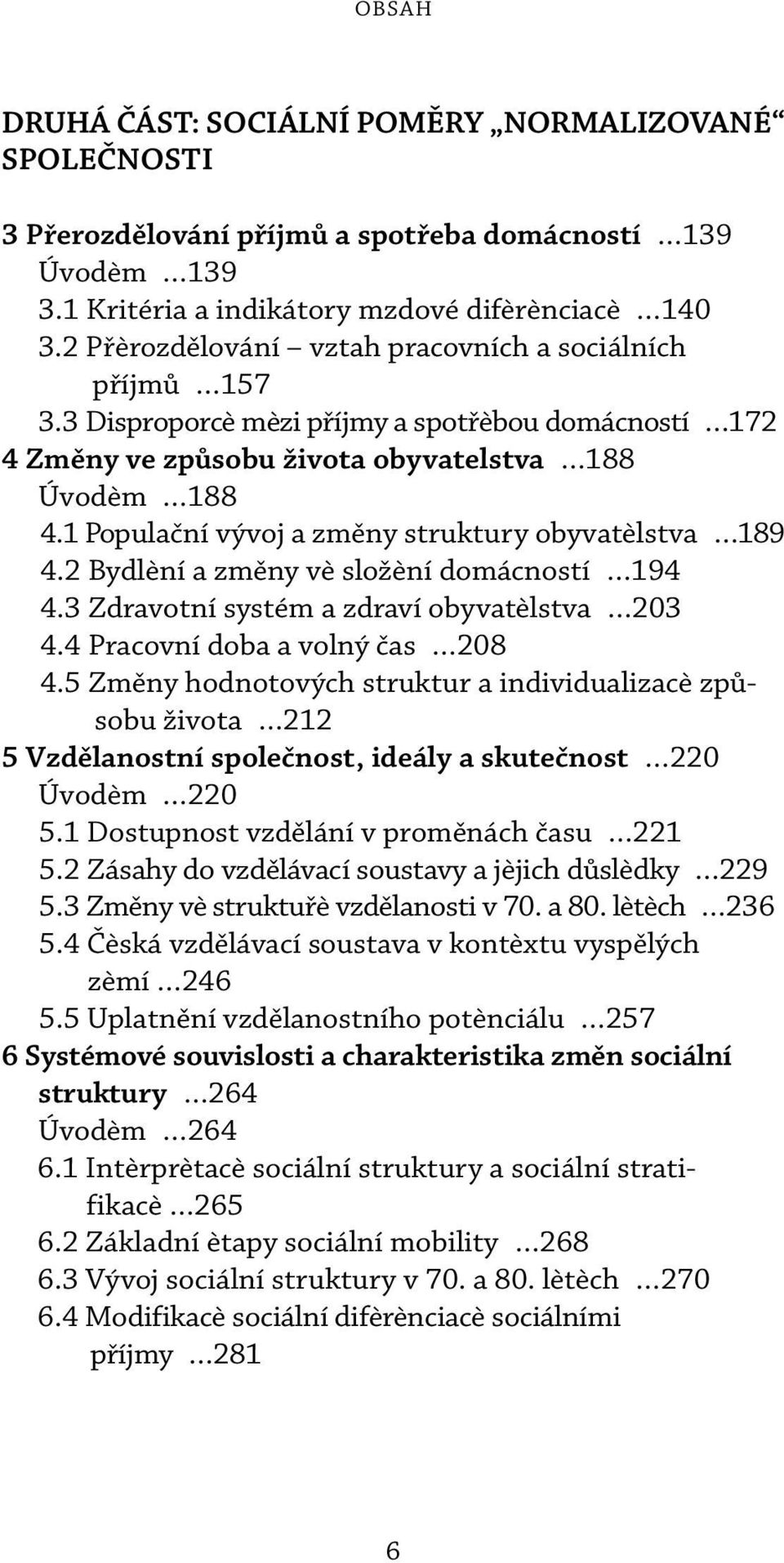 1 Populaèní vývoj a zmìny struktury obyvatelstva 189 4.2 Bydlení a zmìny ve složení domácností 194 4.3 Zdravotní systém a zdraví obyvatelstva 203 4.4 Pracovní doba a volný èas 208 4.