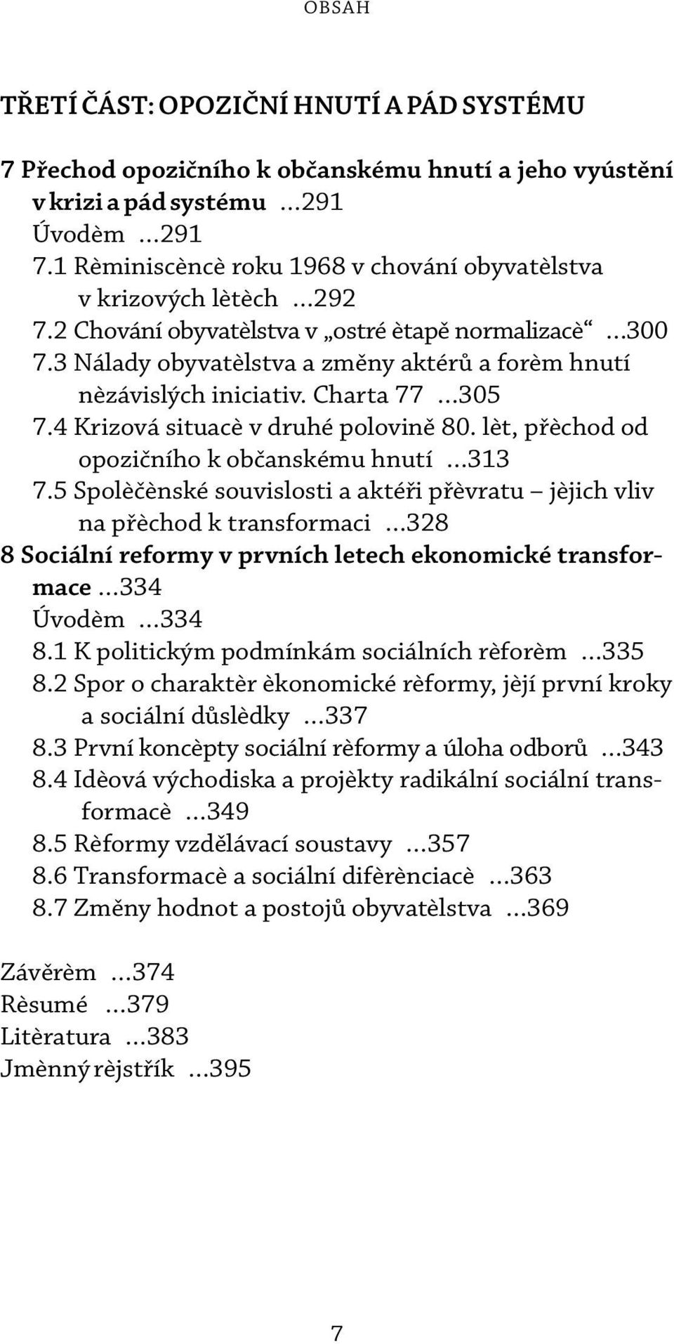 3 Nálady obyvatelstva a zmìny aktérù a forem hnutí nezávislých iniciativ. Charta 77 305 7.4 Krizová situace v druhé polovinì 80. let, pøechod od opozièního k obèanskému hnutí 313 7.
