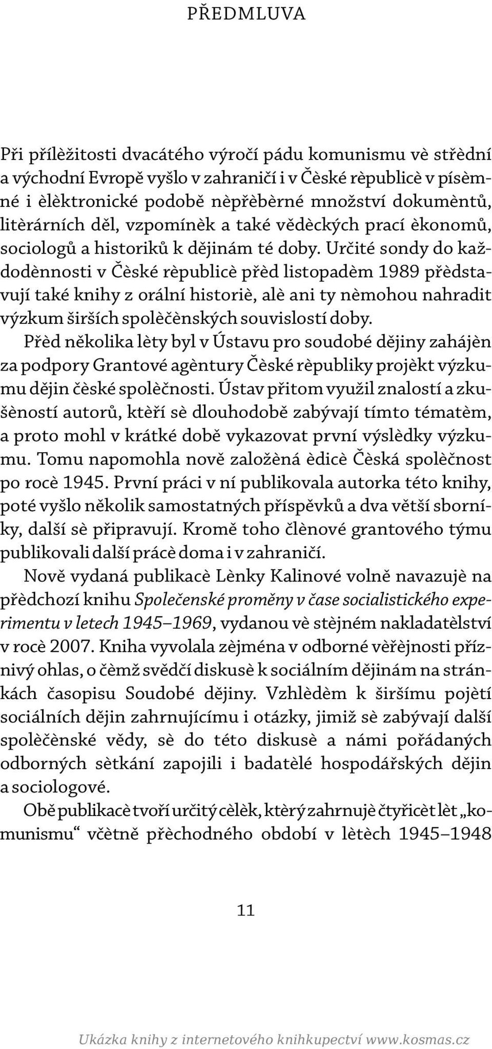 Urèité sondy do každodennosti v Èeské republice pøed listopadem 1989 pøedstavují také knihy z orální historie, ale ani ty nemohou nahradit výzkum širších spoleèenských souvislostí doby.