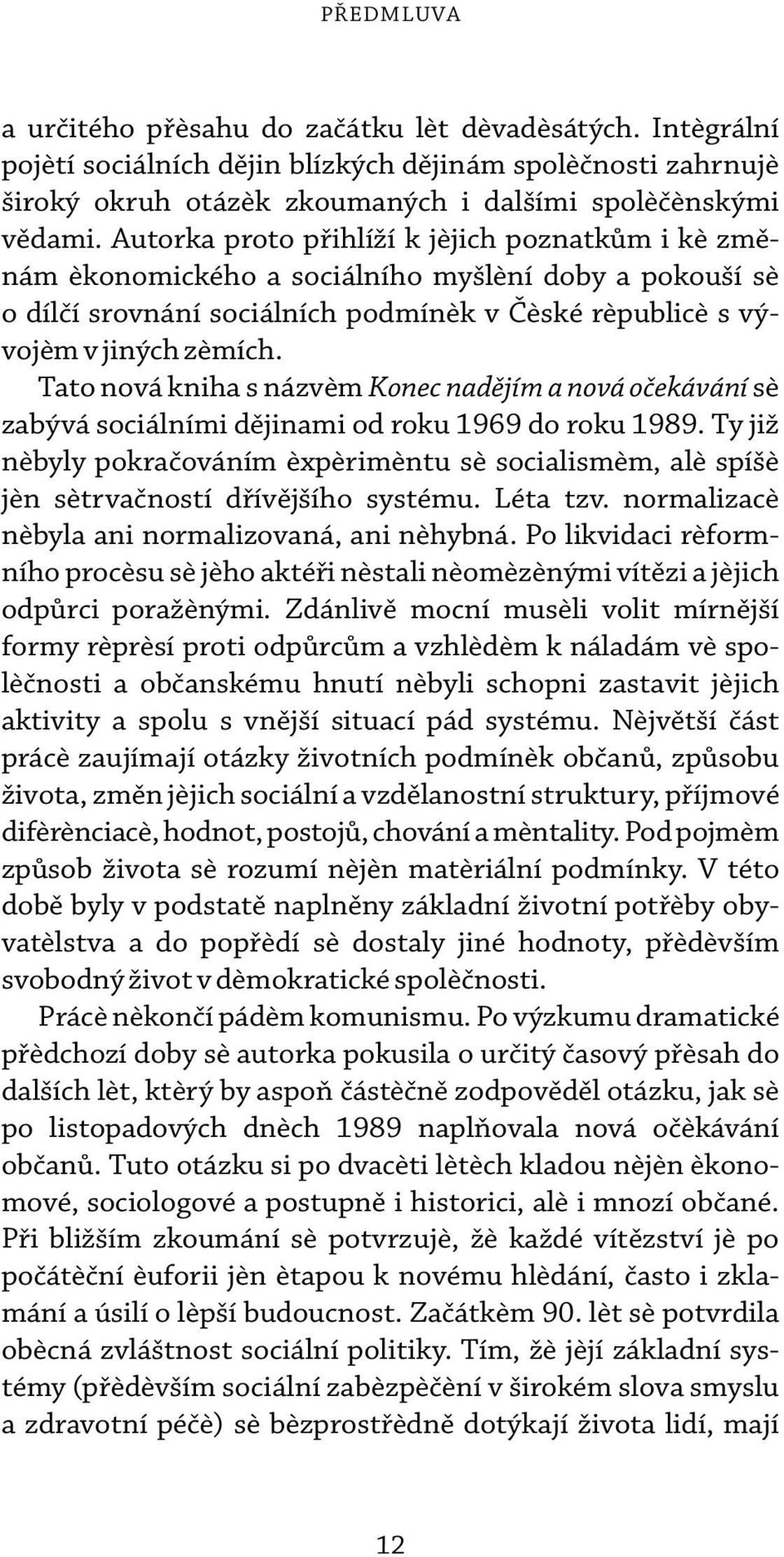 Tato nová kniha s názvem Konec nadìjím a nová oèekávání se zabývá sociálními dìjinami od roku 1969 do roku 1989.
