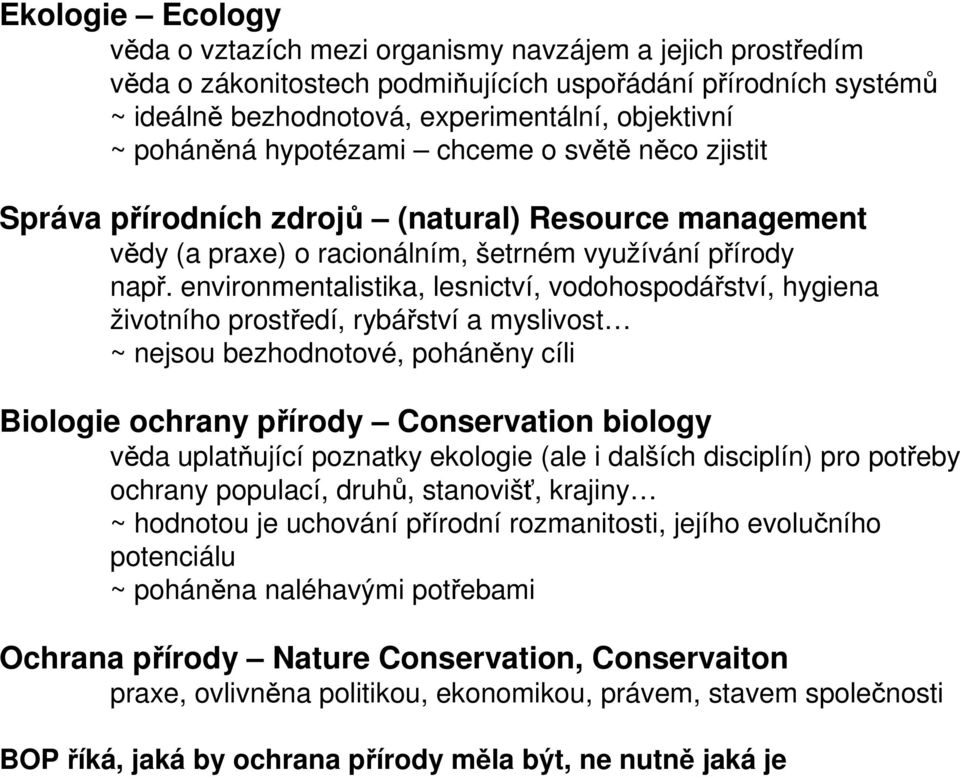 environmentalistika, lesnictví, vodohospodářství, hygiena životního prostředí, rybářství a myslivost ~ nejsou bezhodnotové, poháněny cíli Biologie ochrany přírody Conservation biology věda