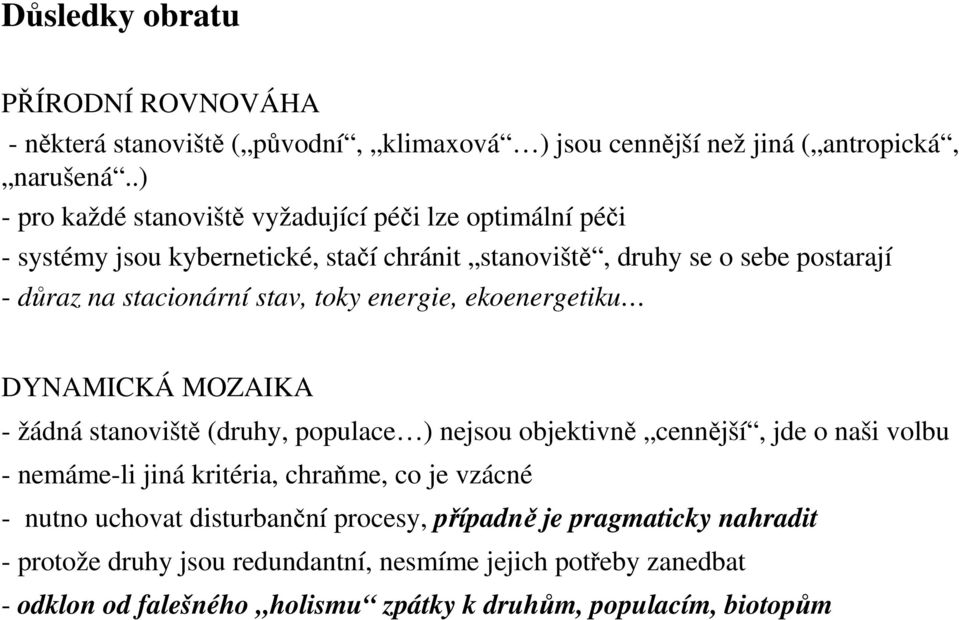 stav, toky energie, ekoenergetiku DYNAMICKÁ MOZAIKA - žádná stanoviště (druhy, populace ) nejsou objektivně cennější, jde o naši volbu - nemáme-li jiná kritéria,