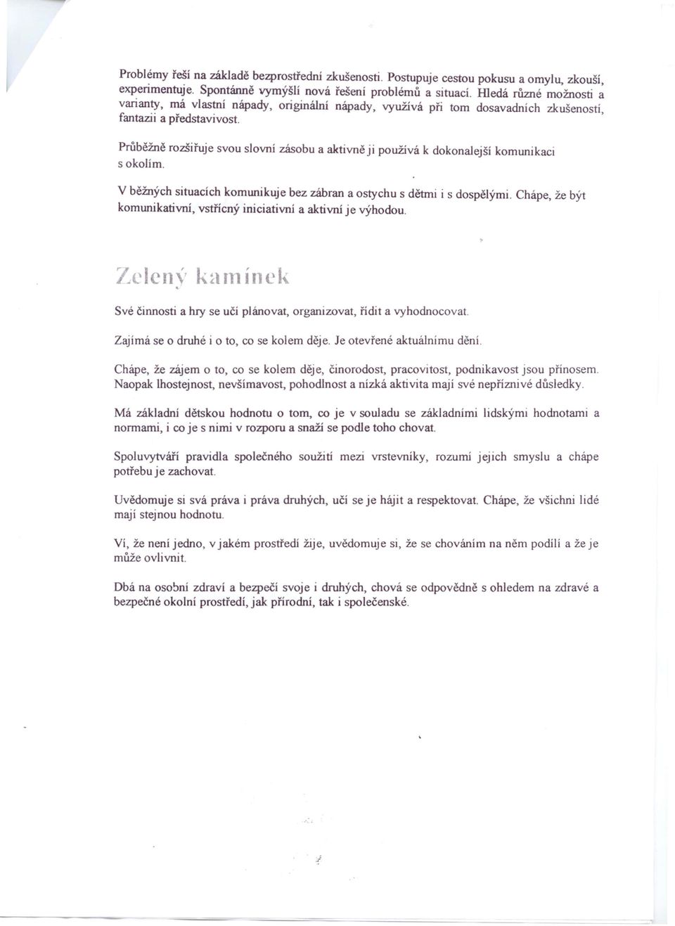 ' Průběžně rozšiřuje svou slovní zásobu a aktivně ji používá k dokonalejší komunikaci s okolím. V běžných situacích komunikuje bez zábran a ostychu s dětmi i s dospělými.