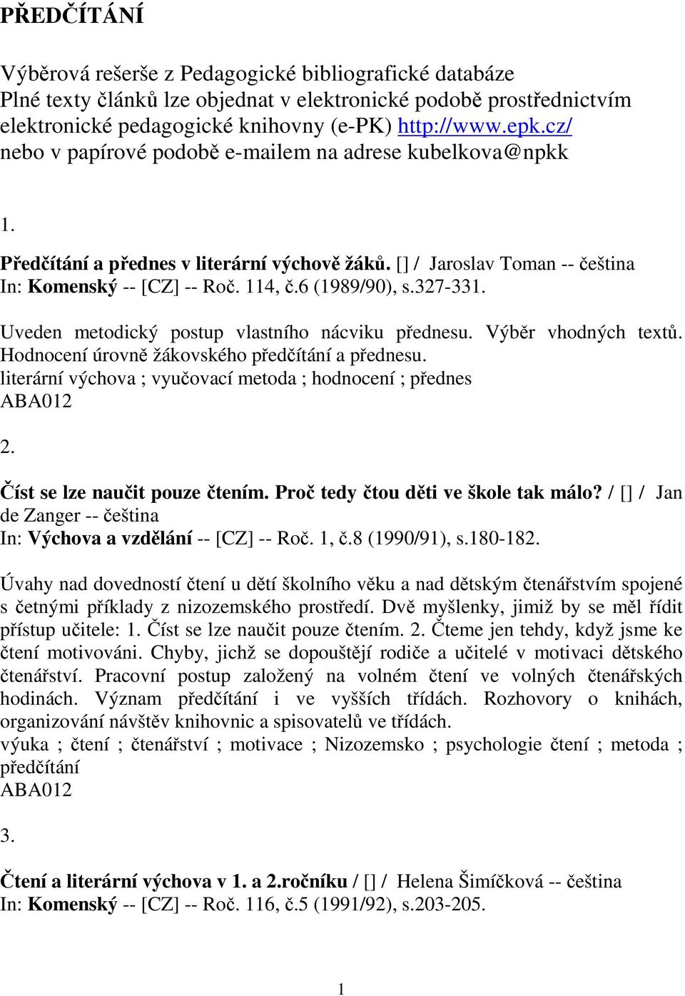 Uveden metodický postup vlastního nácviku pednesu. Výbr vhodných text. Hodnocení úrovn žákovského pedítání a pednesu. literární výchova ; vyuovací metoda ; hodnocení ; pednes 2.