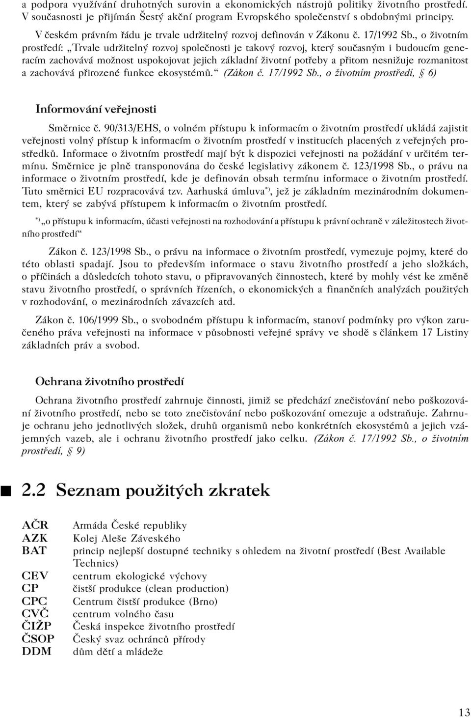 , o životním prostøedí: Trvale udržitelný rozvoj spoleènosti je takový rozvoj, který souèasným i budoucím generacím zachovává možnost uspokojovat jejich základní životní potøeby a pøitom nesnižuje