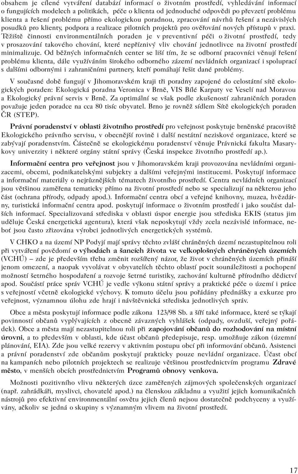 Tìžištì èinnosti environmentálních poraden je v preventivní péèi o životní prostøedí, tedy v prosazování takového chování, které nepøíznivý vliv chování jednotlivce na životní prostøedí minimalizuje.