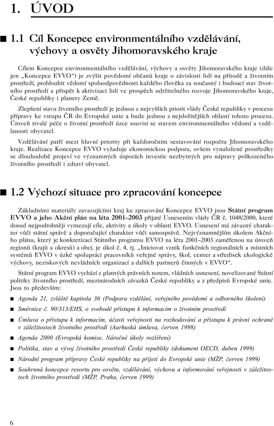 zvýšit povìdomí obèanù kraje o závislosti lidí na pøírodì a životním prostøedí, prohloubit vìdomí spoluodpovìdnosti každého èlovìka za souèasný i budoucí stav životního prostøedí a pøispìt k