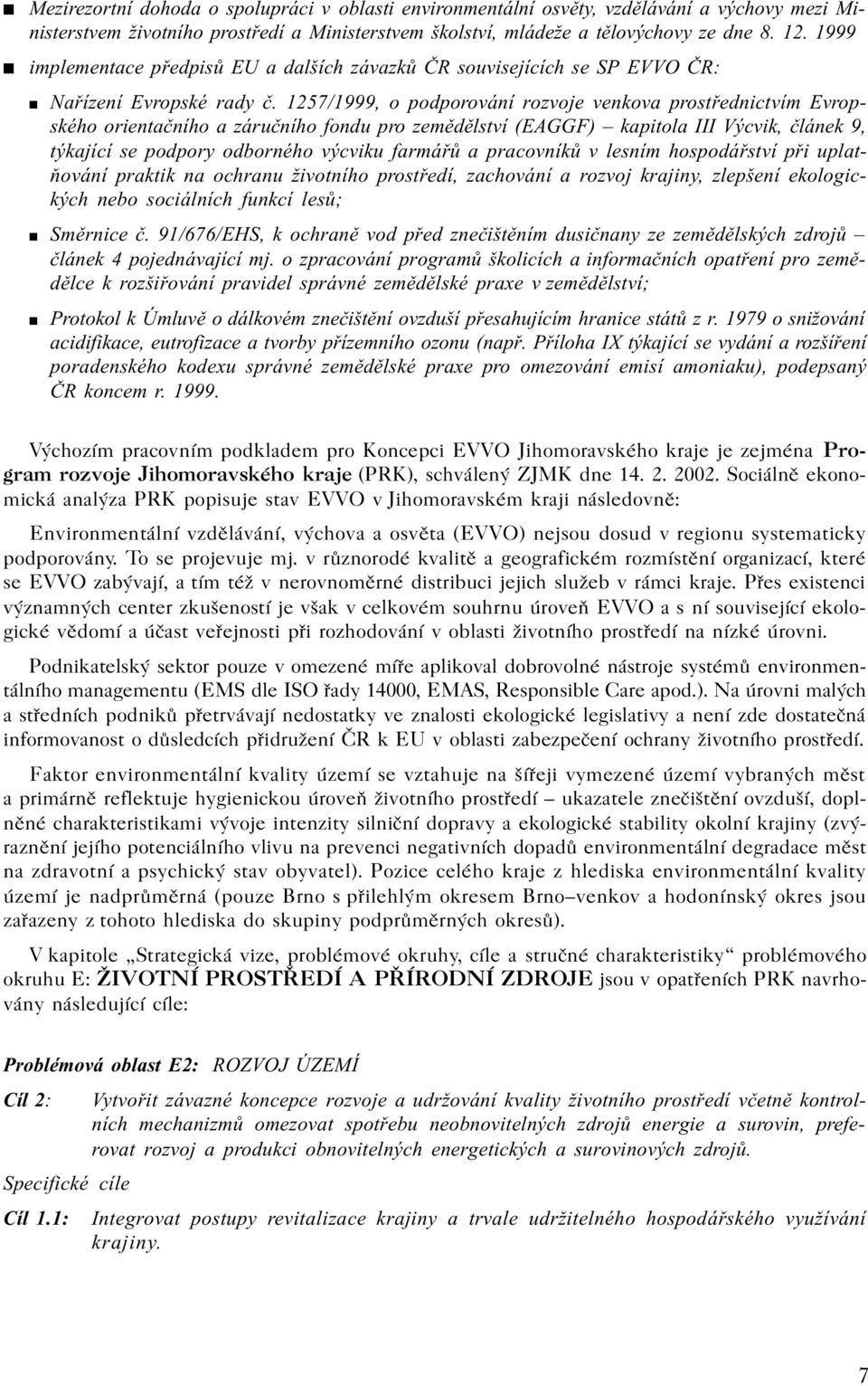 1257/1999, o podporování rozvoje venkova prostøednictvím Evropského orientaèního a záruèního fondu pro zemìdìlství (EAGGF) kapitola III Výcvik, èlánek 9, týkající se podpory odborného výcviku farmáøù