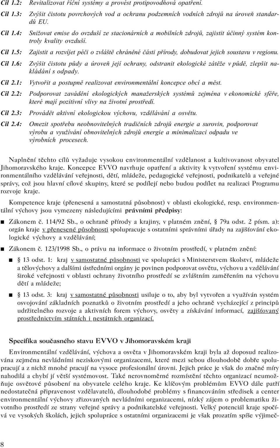 Snižovat emise do ovzduší ze stacionárních a mobilních zdrojù, zajistit úèinný systém kontroly kvality ovzduší.