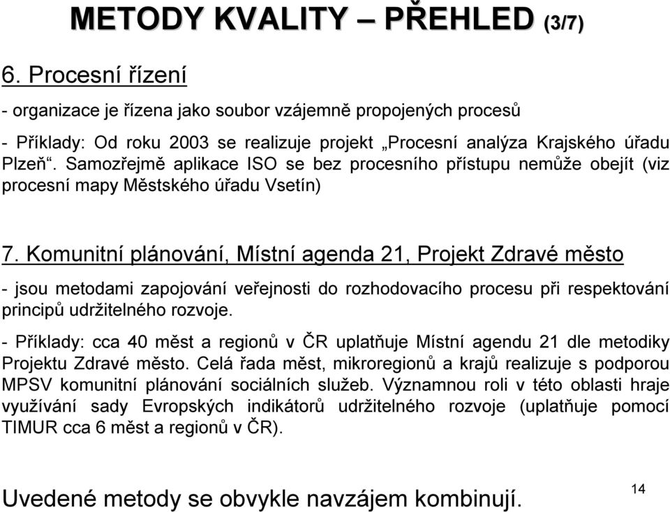 Komunitní plánování, Místní agenda 21, Projekt Zdravé město -jsou metodami zapojování veřejnosti do rozhodovacího procesu při respektování principů udržitelného rozvoje.