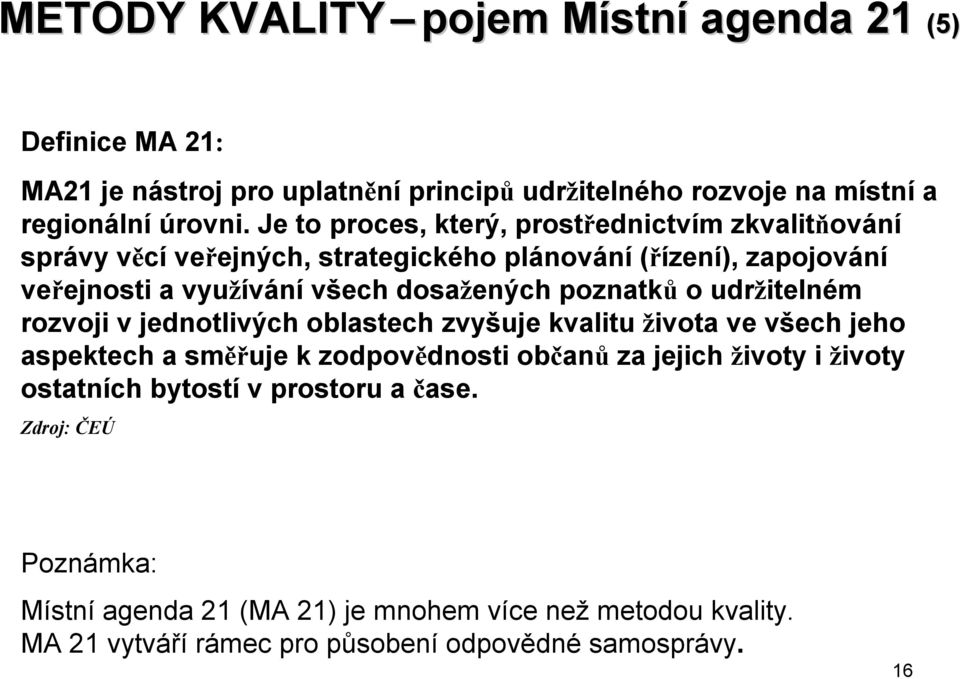 poznatků oudržitelném rozvoji v jednotlivých oblastech zvyšuje kvalitu života ve všech jeho aspektech a směřuje k zodpovědnosti občanů za jejich životy i životy