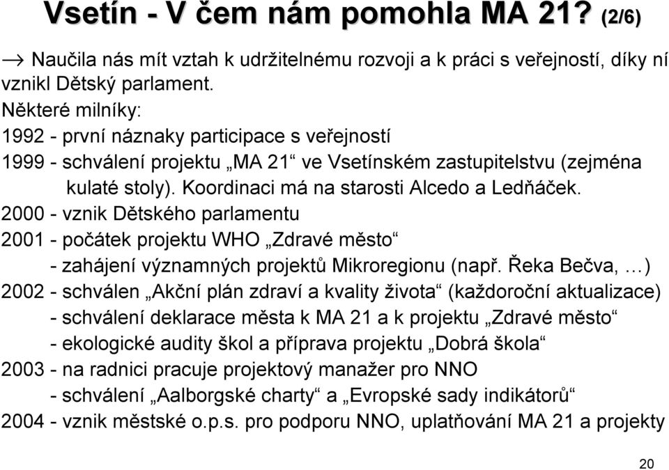 2000 - vznik Dětského parlamentu 2001 - počátek projektu WHO Zdravé město - zahájení významných projektů Mikroregionu (např.