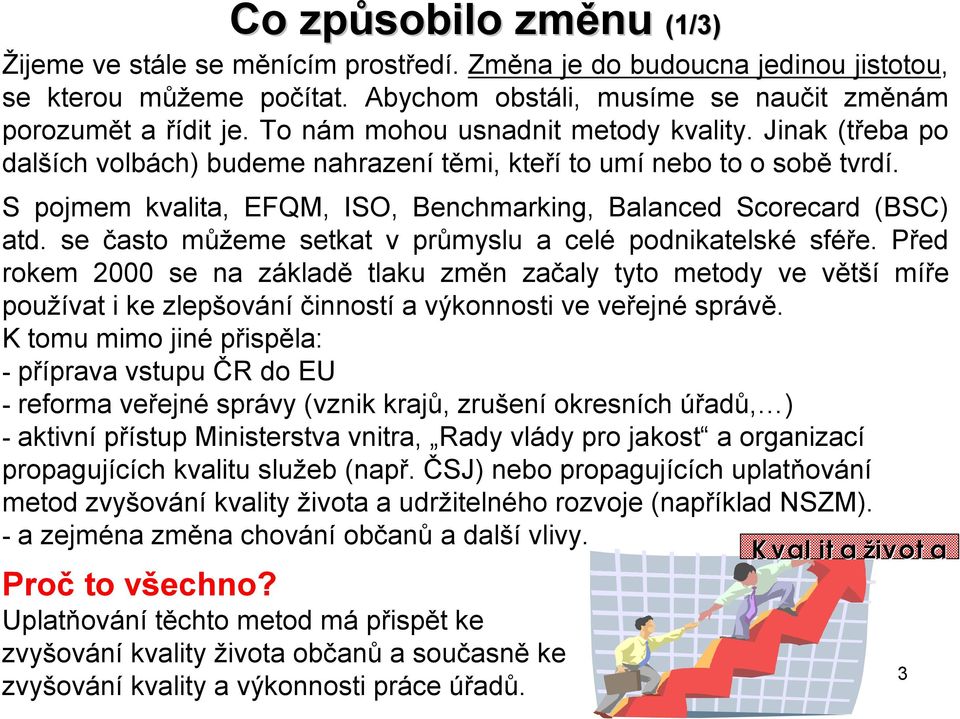 S pojmem kvalita, EFQM, ISO, Benchmarking, Balanced Scorecard (BSC) atd. se často můžeme setkat vprůmyslu a celé podnikatelské sféře.