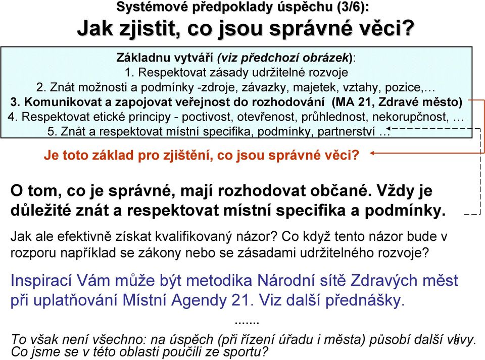 Respektovat etické principy - poctivost, otevřenost, průhlednost, nekorupčnost, 5. Znát a respektovat místní specifika, podmínky, partnerství Je toto základ pro zjištění, co jsou správné věci?