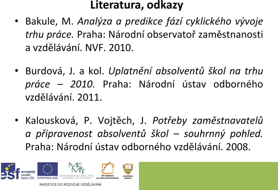 Uplatnění absolventů škol na trhu práce 2010. Praha: Národní ústav odborného vzdělávání. 2011.