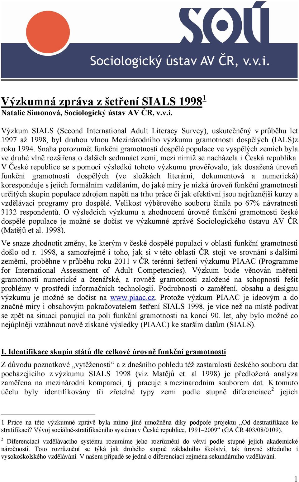 Snaha porozumět funkční gramotnosti dospělé populace ve vyspělých zemích byla ve druhé vlně rozšířena o dalších sedmnáct zemí, mezi nimiž se nacházela i Česká republika.