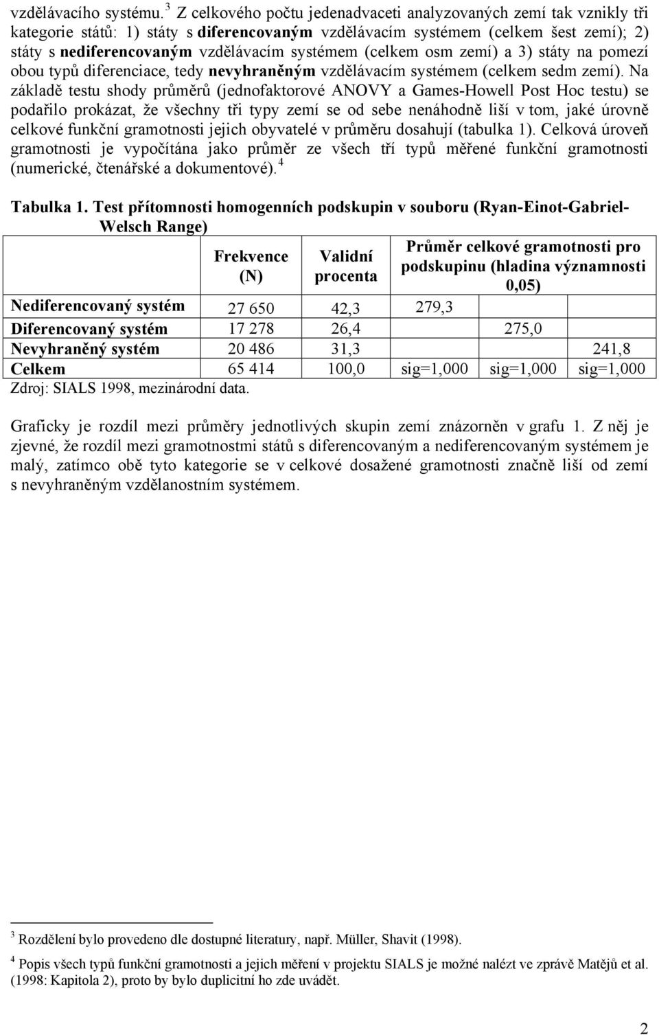 systémem (celkem osm zemí) a 3) státy na pomezí obou typů diferenciace, tedy nevyhraněným vzdělávacím systémem (celkem sedm zemí).