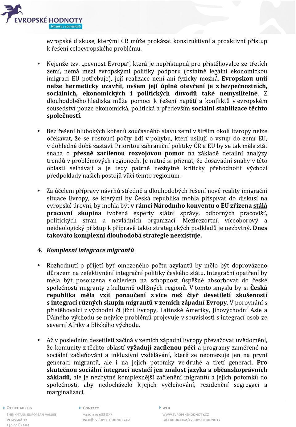 možná. Evropskou unii nelze hermeticky uzavřít, ovšem její úplné otevření je z bezpečnostních, sociálních, ekonomických i politických důvodů také nemyslitelné.